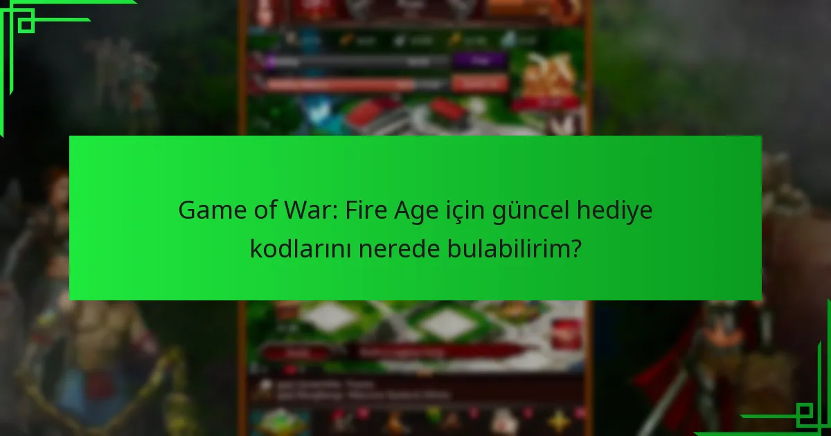 Game of War: Fire Age için güncel hediye kodlarını nerede bulabilirim?
