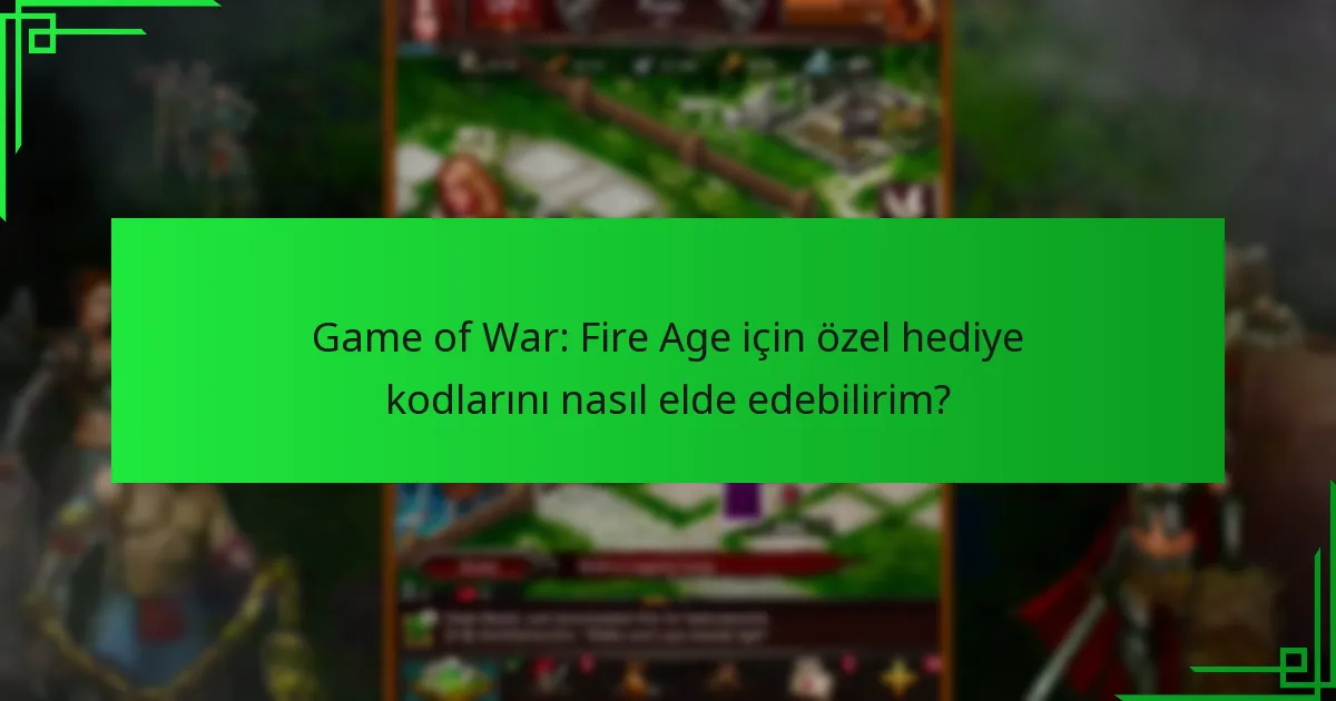 Game of War: Fire Age için özel hediye kodlarını nasıl elde edebilirim?