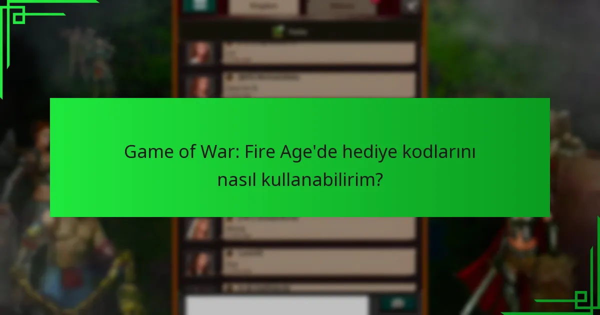 Game of War: Fire Age’de hediye kodlarını nasıl kullanabilirim?