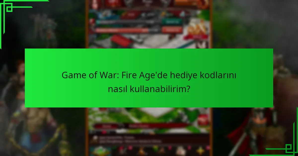 Game of War: Fire Age’de hediye kodları ne gibi faydalar sağlar?
