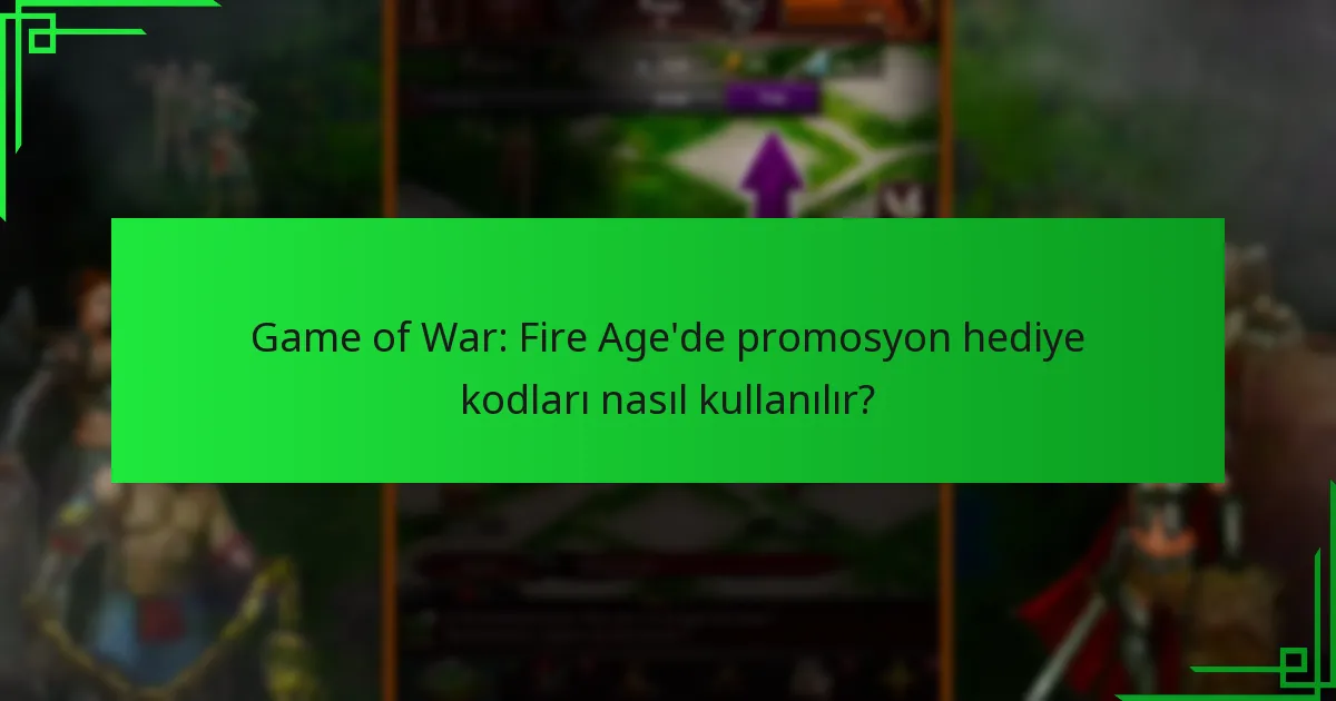 Game of War: Fire Age’de promosyon hediye kodları nasıl kullanılır?