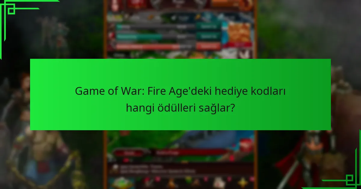 Game of War: Fire Age’deki hediye kodları hangi ödülleri sağlar?