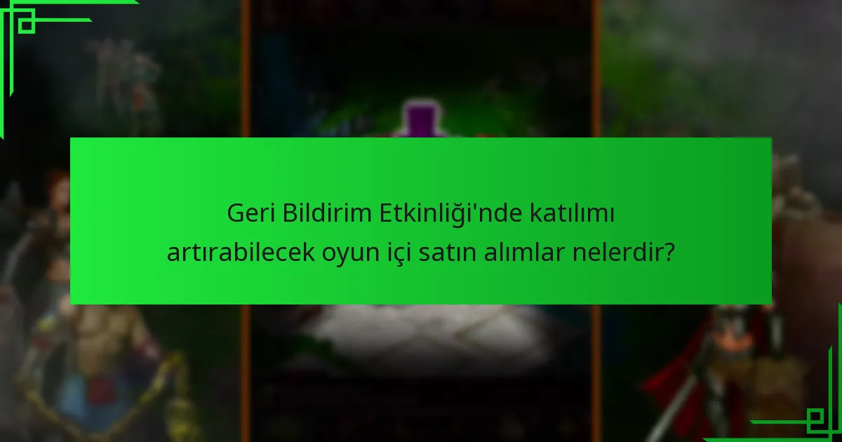 Oyuncular Geri Bildirim Etkinliği’nde ödüllerini nasıl maksimize edebilir?