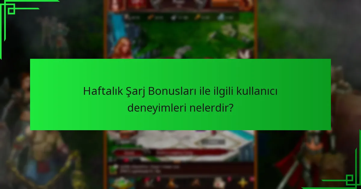 Haftalık Şarj Bonuslarına katılmanın değer önerisi nedir?