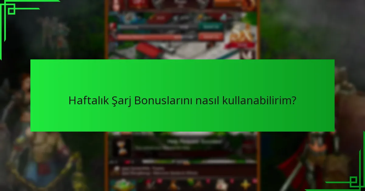 Haftalık Şarj Bonuslarını nasıl kullanabilirim?