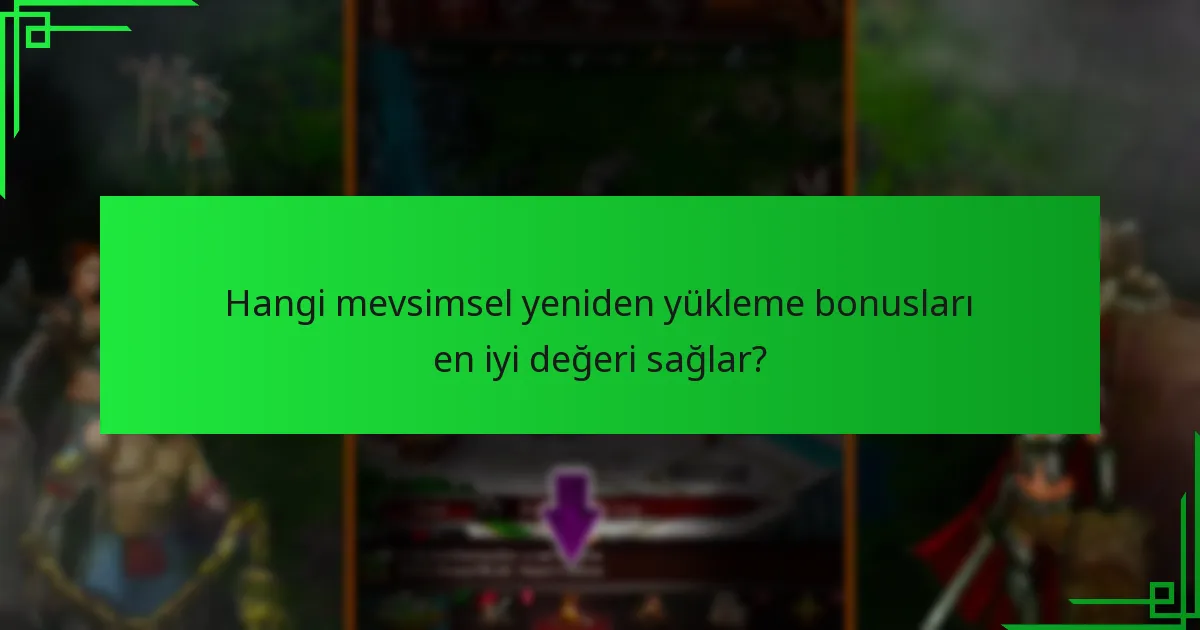Mevsimsel yeniden yükleme bonuslarını nasıl kullanabilirim?