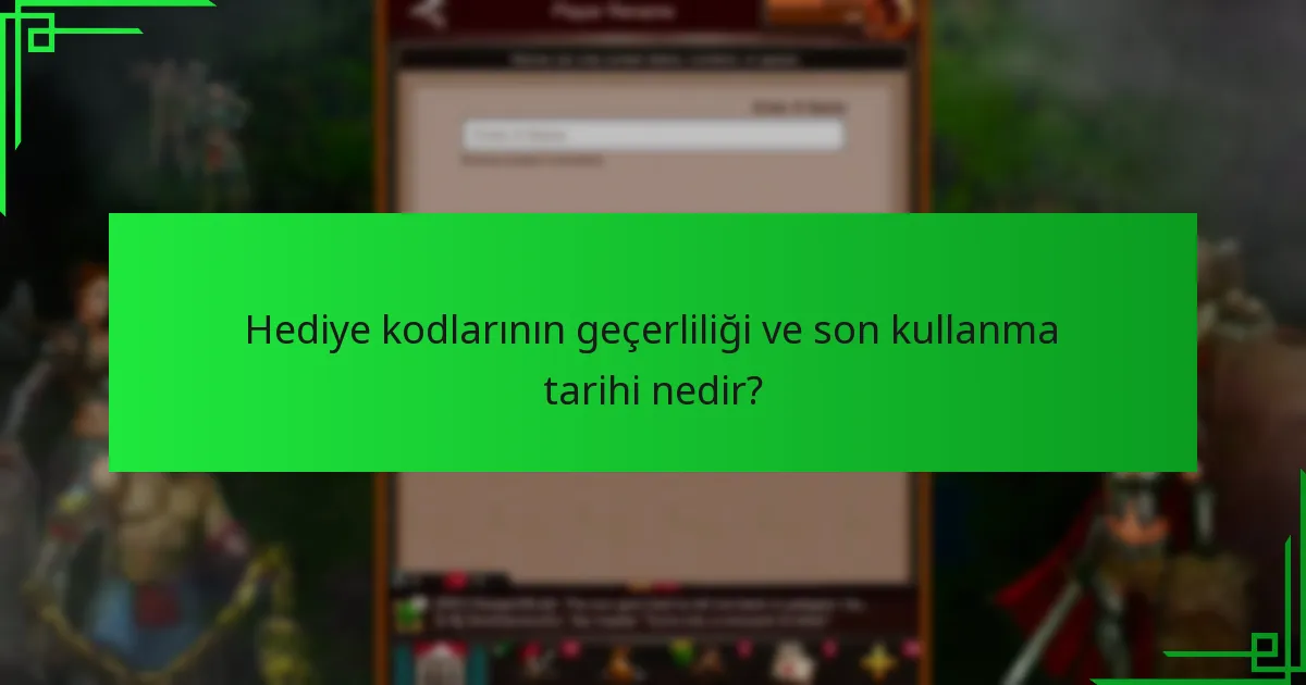 Hediye kodlarının geçerliliği ve son kullanma tarihi nedir?