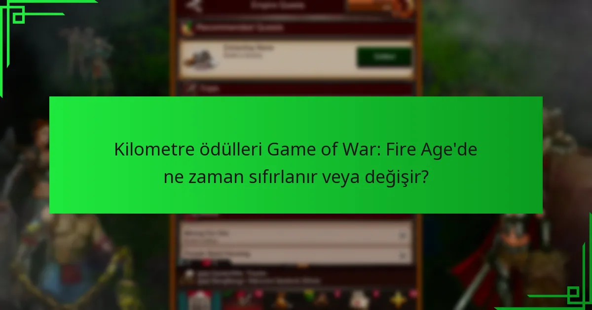 Kilometre ödülleri Game of War: Fire Age’de ne zaman sıfırlanır veya değişir?