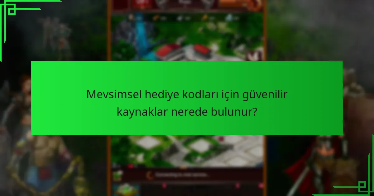 Mevsimsel hediye kodları için güvenilir kaynaklar nerede bulunur?