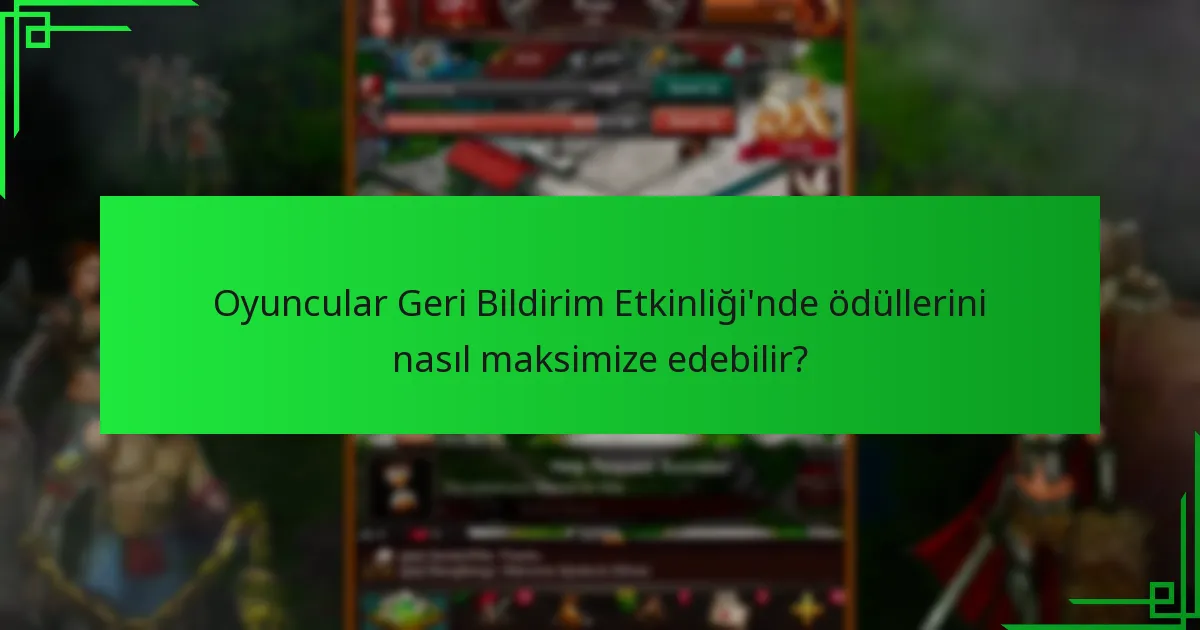 Oyuncular Geri Bildirim Etkinliği'nde ödüllerini nasıl maksimize edebilir?