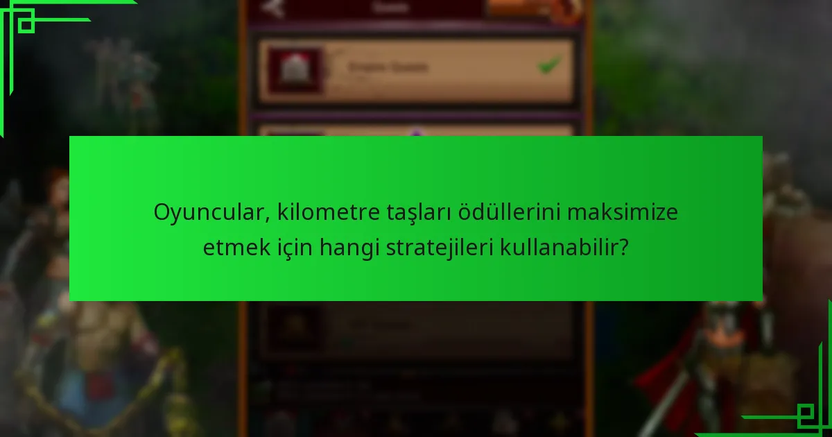 Oyuncular, kilometre taşları ödüllerini maksimize etmek için hangi stratejileri kullanabilir?