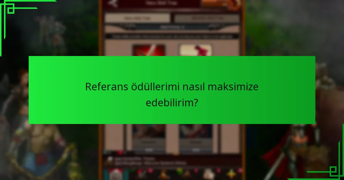 Referans ödüllerimi nasıl maksimize edebilirim?
