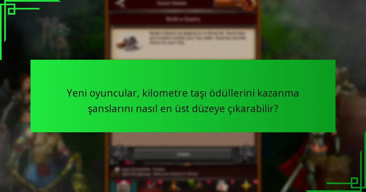 Yeni oyuncular, kilometre taşı ödüllerini kazanma şanslarını nasıl en üst düzeye çıkarabilir?
