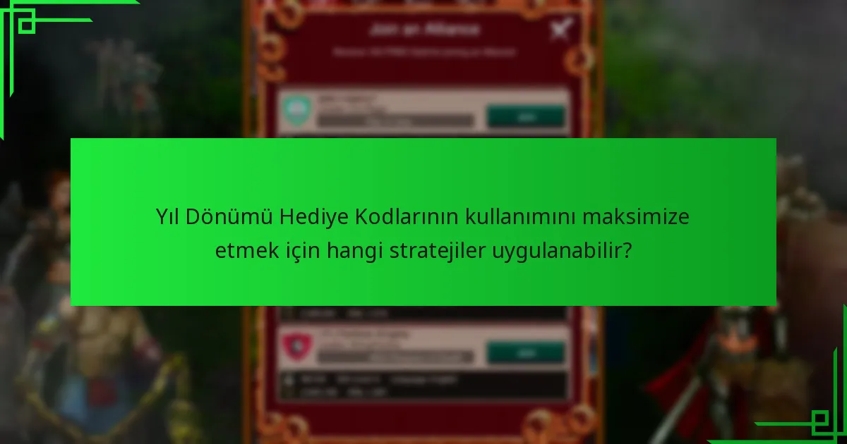 Yıl Dönümü Hediye Kodlarının kullanımını maksimize etmek için hangi stratejiler uygulanabilir?